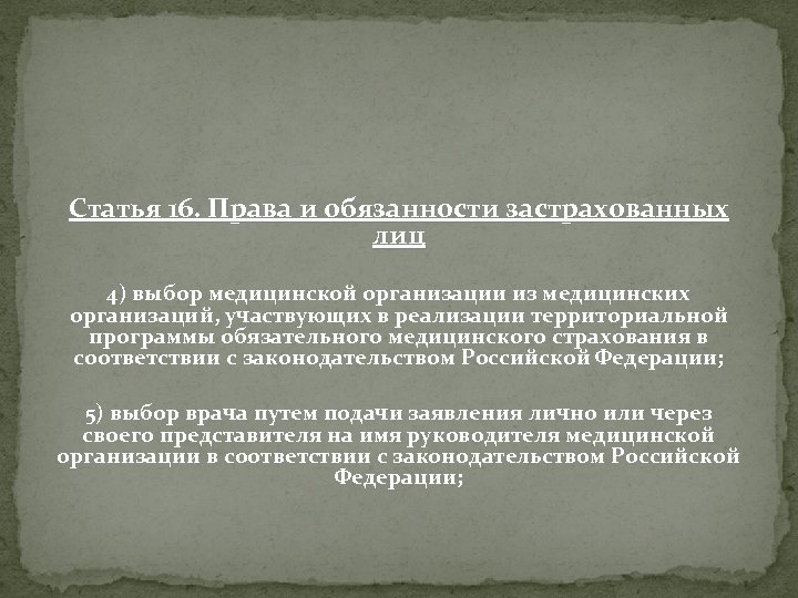 Статья 16. Права и обязанности застрахованных лиц 4) выбор медицинской организации из медицинских организаций,