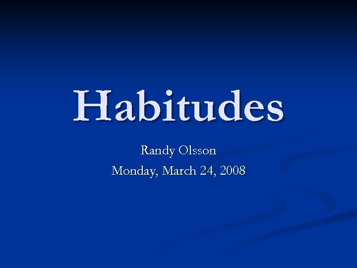 Habitudes Randy Olsson Monday, March 24, 2008 