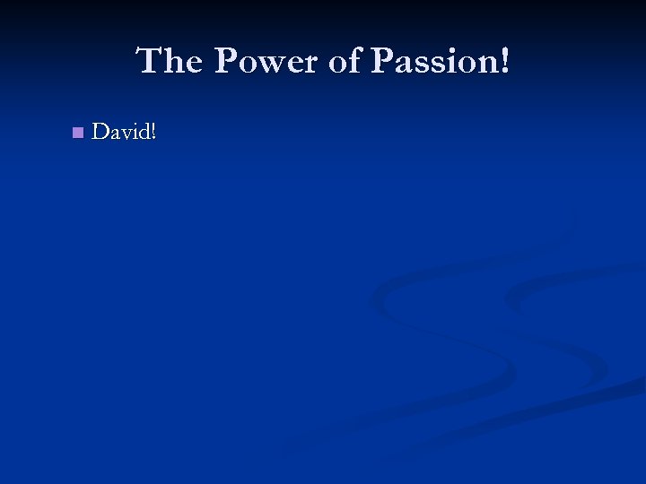 The Power of Passion! n David! 