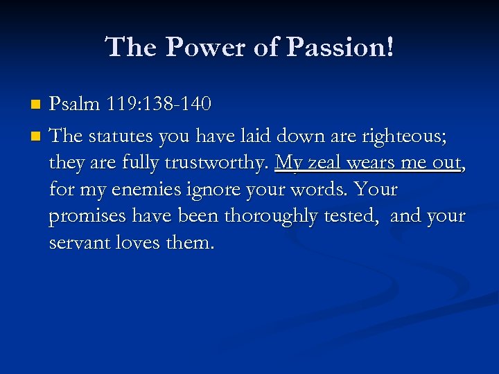 The Power of Passion! Psalm 119: 138 -140 n The statutes you have laid