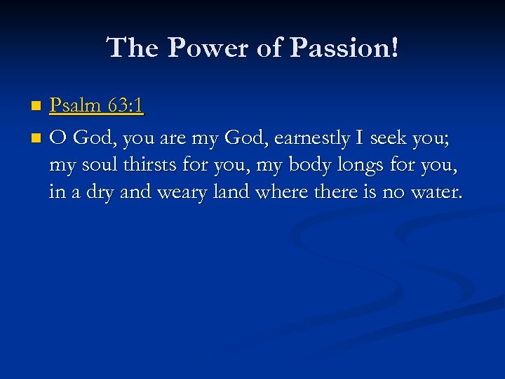The Power of Passion! Psalm 63: 1 n O God, you are my God,