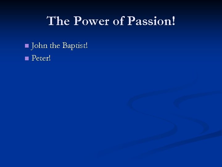 The Power of Passion! John the Baptist! n Peter! n 