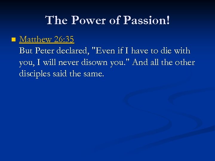 The Power of Passion! n Matthew 26: 35 But Peter declared, "Even if I