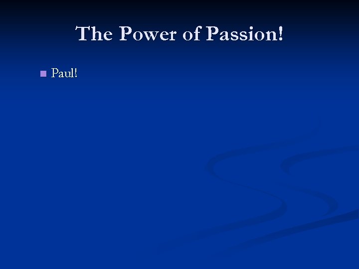 The Power of Passion! n Paul! 