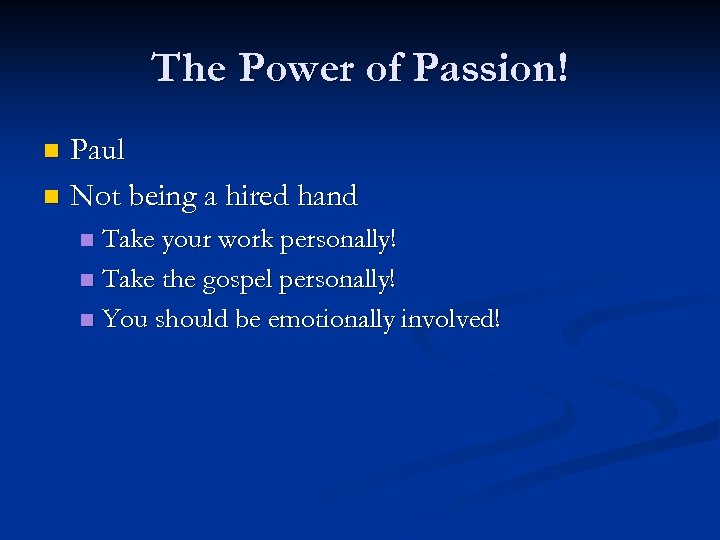 The Power of Passion! Paul n Not being a hired hand n Take your