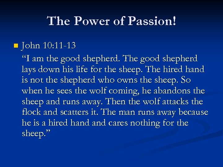 The Power of Passion! n John 10: 11 -13 “I am the good shepherd.