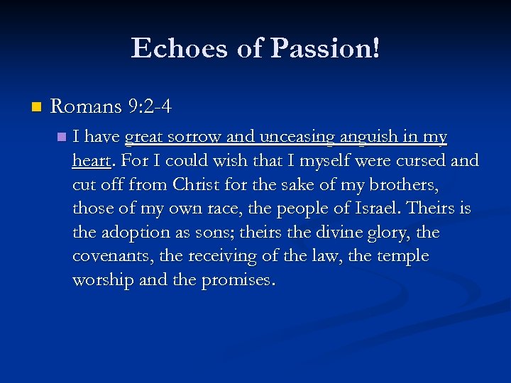 Echoes of Passion! n Romans 9: 2 -4 n I have great sorrow and