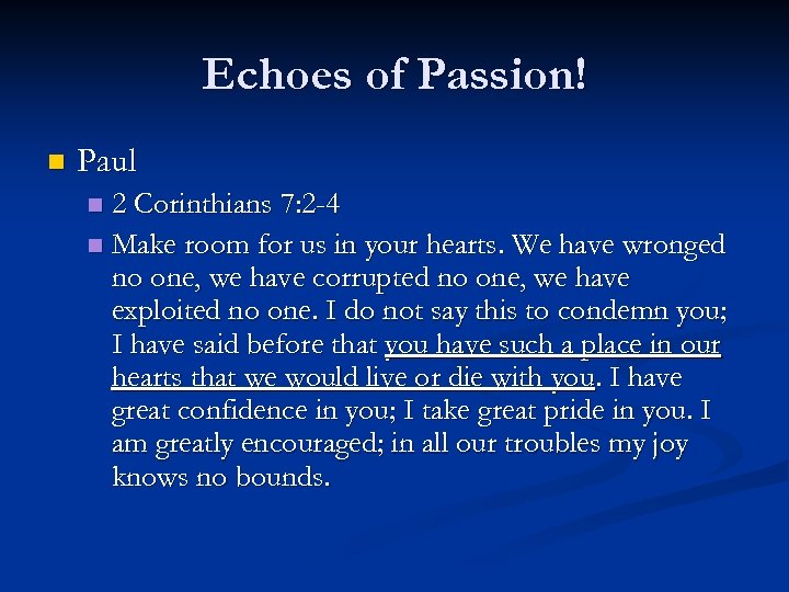 Echoes of Passion! n Paul 2 Corinthians 7: 2 -4 n Make room for