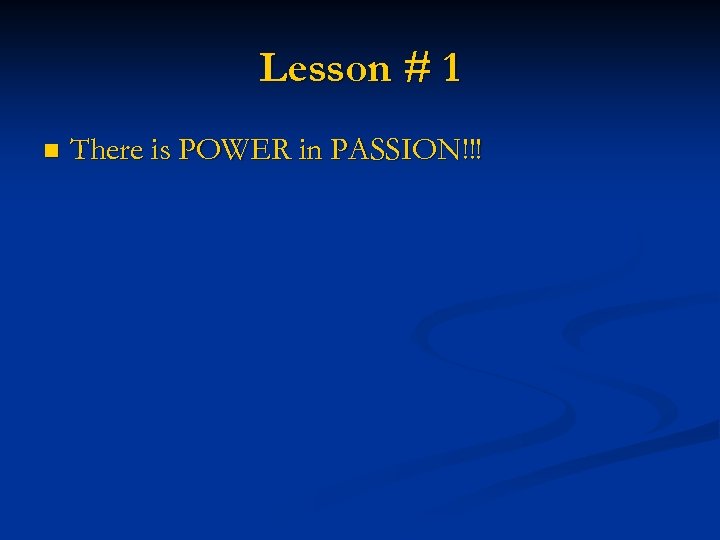 Lesson # 1 n There is POWER in PASSION!!! 