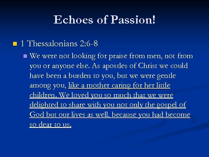 Echoes of Passion! n 1 Thessalonians 2: 6 -8 n We were not looking