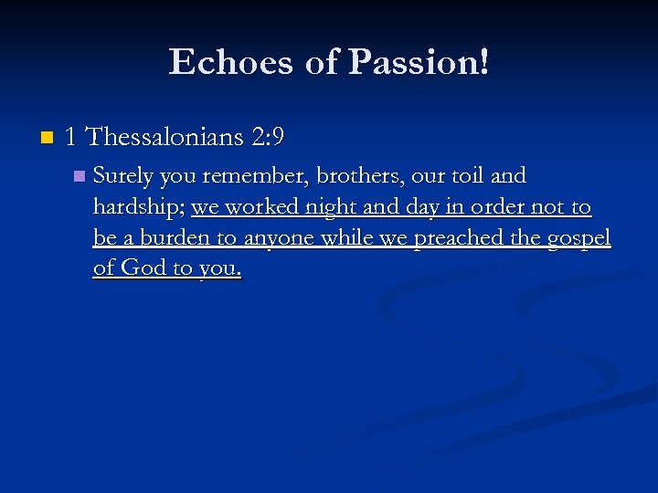 Echoes of Passion! n 1 Thessalonians 2: 9 n Surely you remember, brothers, our
