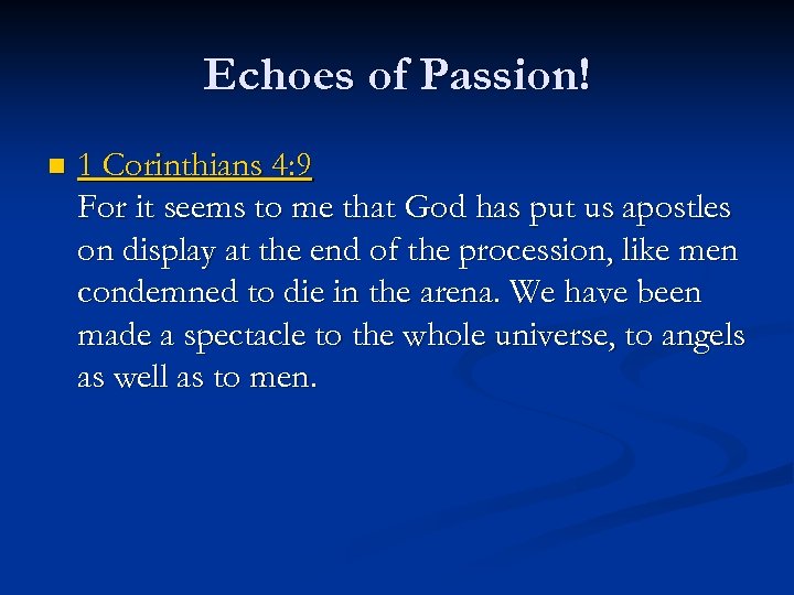 Echoes of Passion! n 1 Corinthians 4: 9 For it seems to me that