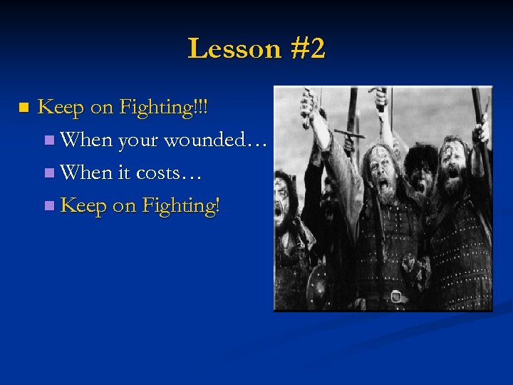 Lesson #2 n Keep on Fighting!!! n When your wounded… n When it costs…