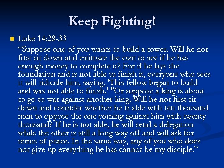 Keep Fighting! n Luke 14: 28 -33 “Suppose one of you wants to build
