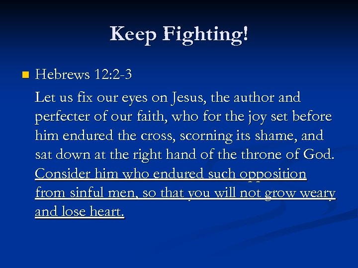 Keep Fighting! n Hebrews 12: 2 -3 Let us fix our eyes on Jesus,