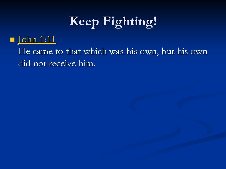 Keep Fighting! n John 1: 11 He came to that which was his own,