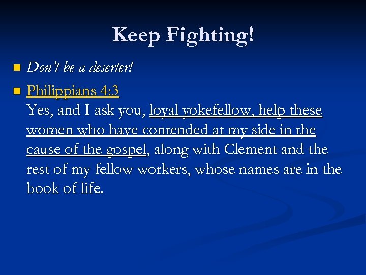 Keep Fighting! Don’t be a deserter! n Philippians 4: 3 Yes, and I ask