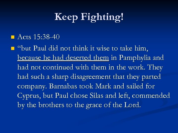 Keep Fighting! Acts 15: 38 -40 n “but Paul did not think it wise