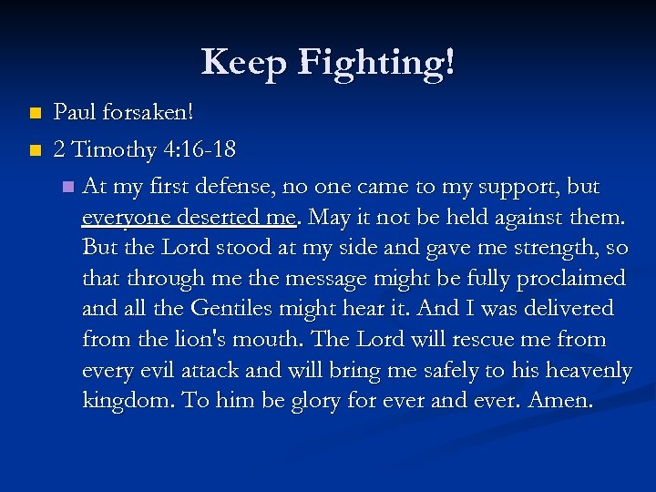 Keep Fighting! n n Paul forsaken! 2 Timothy 4: 16 -18 n At my