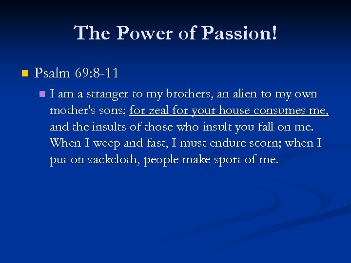 The Power of Passion! n Psalm 69: 8 -11 n I am a stranger