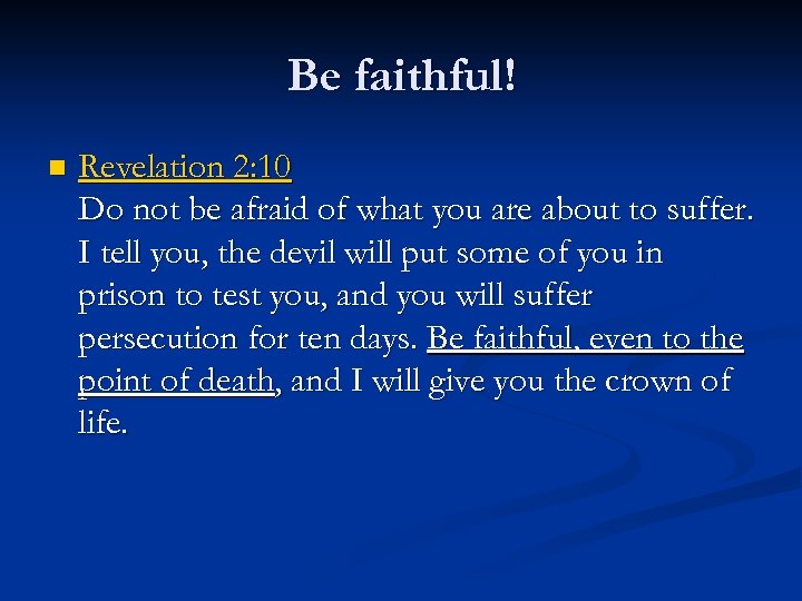 Be faithful! n Revelation 2: 10 Do not be afraid of what you are