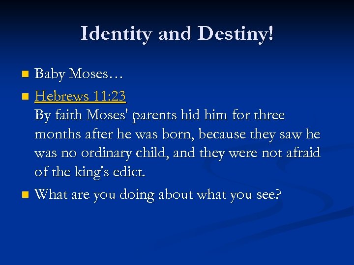 Identity and Destiny! Baby Moses… n Hebrews 11: 23 By faith Moses' parents hid