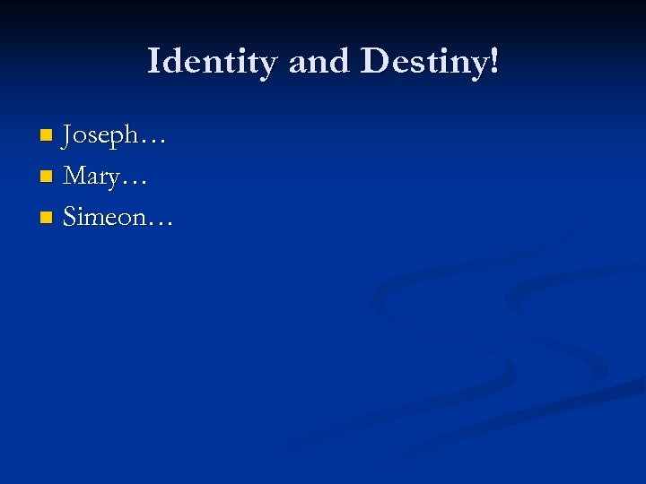 Identity and Destiny! Joseph… n Mary… n Simeon… n 