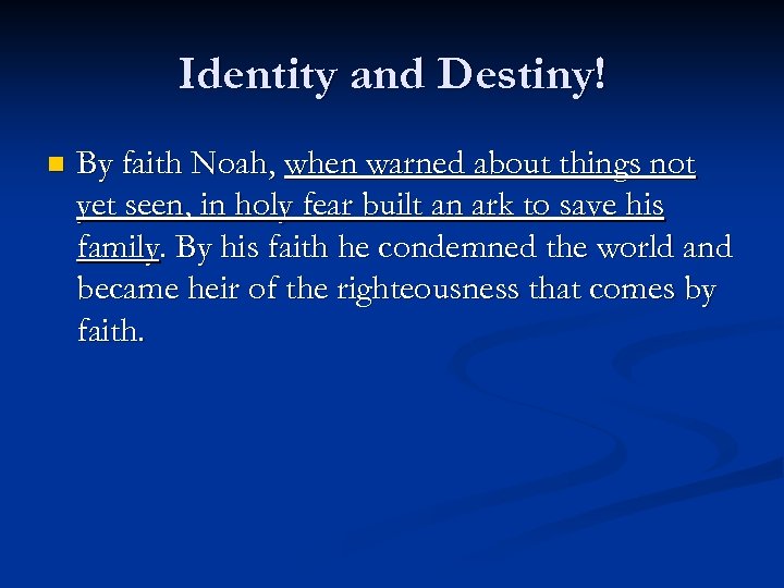 Identity and Destiny! n By faith Noah, when warned about things not yet seen,