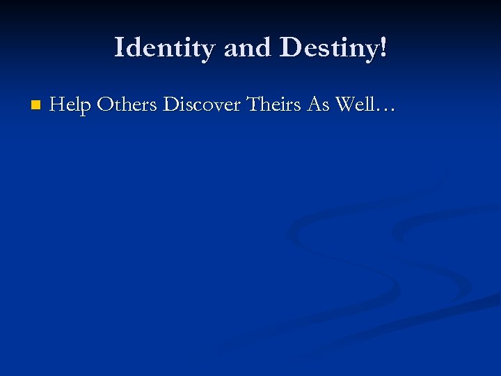 Identity and Destiny! n Help Others Discover Theirs As Well… 