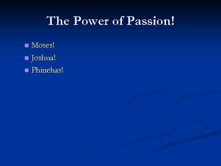 The Power of Passion! Moses! n Joshua! n Phinehas! n 