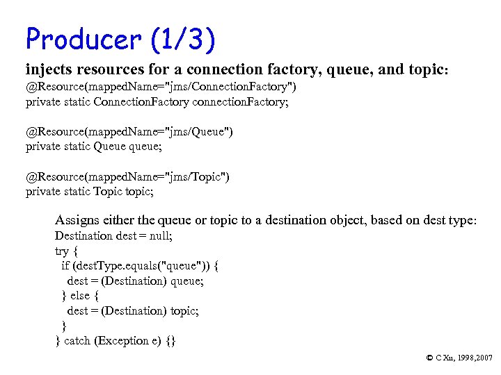 Producer (1/3) injects resources for a connection factory, queue, and topic: @Resource(mapped. Name=