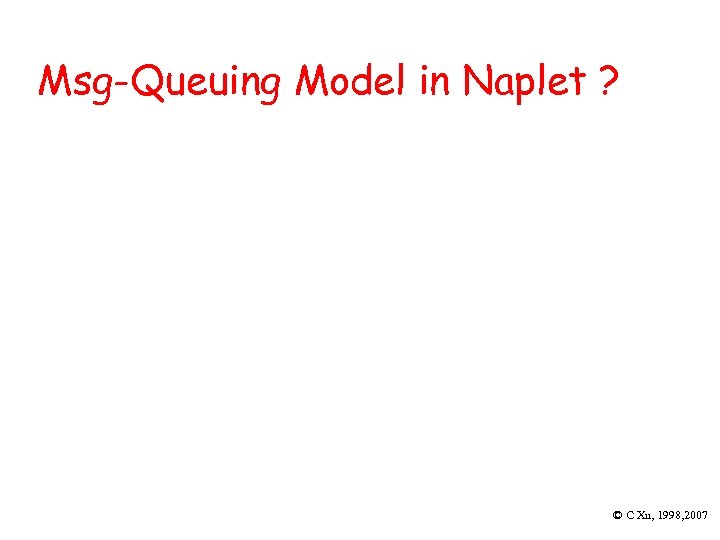 Msg-Queuing Model in Naplet ? © C Xu, 1998, 2007 
