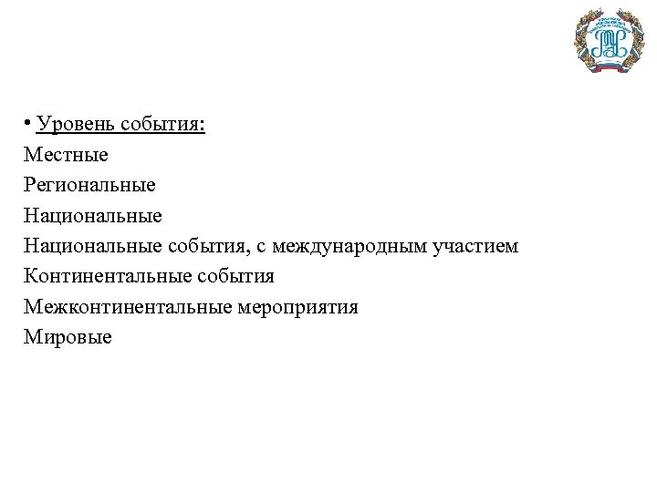  • Уровень события: Местные Региональные Национальные события, с международным участием Континентальные события Межконтинентальные