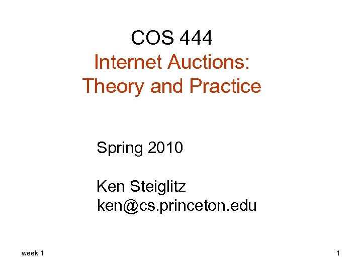 COS 444 Internet Auctions: Theory and Practice Spring 2010 Ken Steiglitz ken@cs. princeton. edu