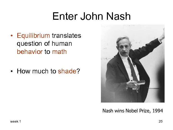 Enter John Nash • Equilibrium translates question of human behavior to math • How