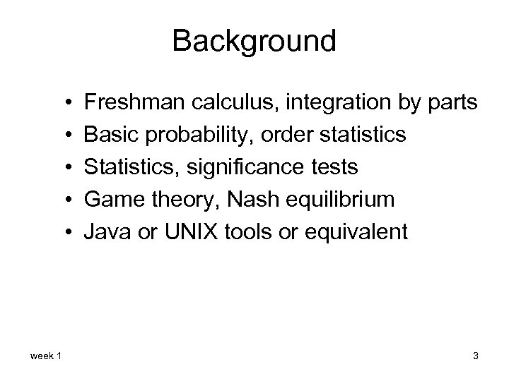 Background • • • week 1 Freshman calculus, integration by parts Basic probability, order
