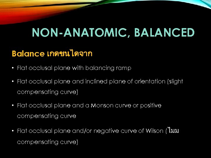 NON-ANATOMIC, BALANCED Balance เกดขนไดจาก • Flat occlusal plane with balancing ramp • Flat occlusal