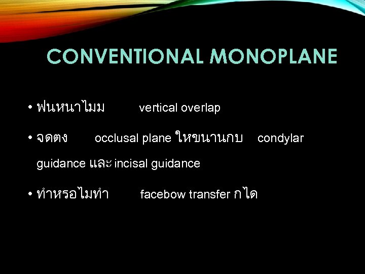 CONVENTIONAL MONOPLANE • ฟนหนาไมม • จดตง vertical overlap occlusal plane ใหขนานกบ condylar guidance และ