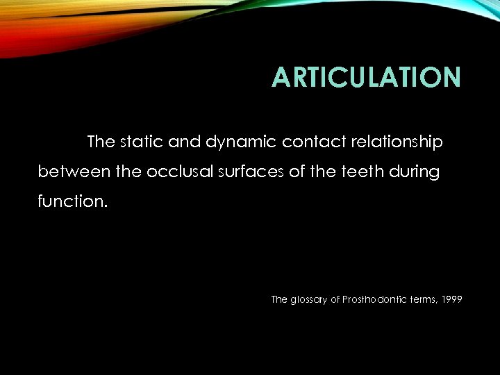 ARTICULATION The static and dynamic contact relationship between the occlusal surfaces of the teeth