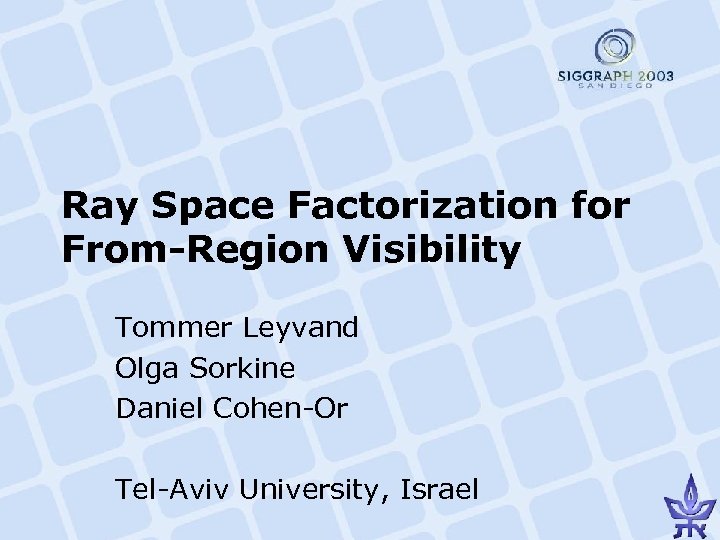 Ray Space Factorization for From-Region Visibility Tommer Leyvand Olga Sorkine Daniel Cohen-Or Tel-Aviv University,