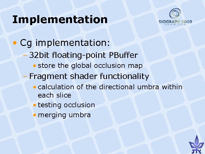 Implementation • Cg implementation: – 32 bit floating-point PBuffer • store the global occlusion