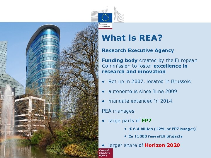 What is REA? Research Executive Agency Funding body created by the European Commission to