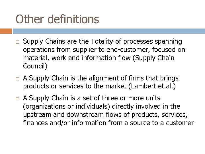 Other definitions Supply Chains are the Totality of processes spanning operations from supplier to