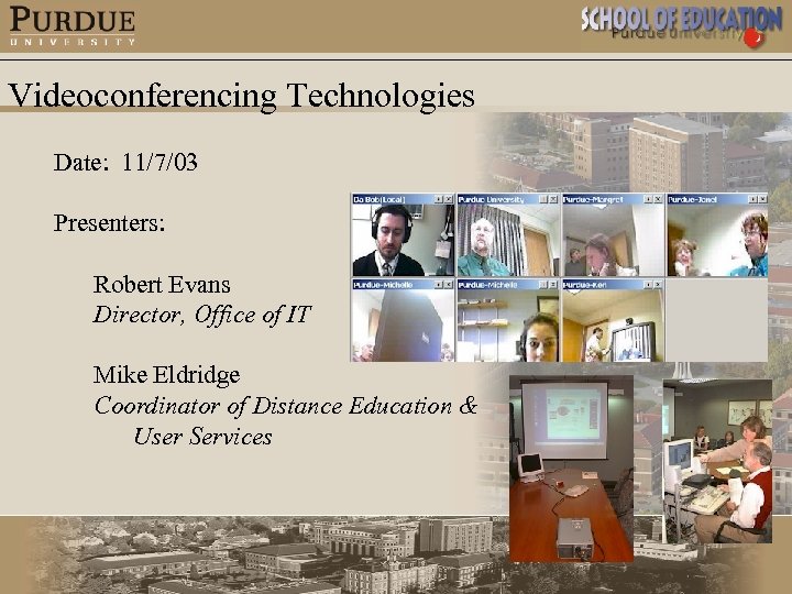 Videoconferencing Technologies Date: 11/7/03 Presenters: Robert Evans Director, Office of IT Mike Eldridge Coordinator