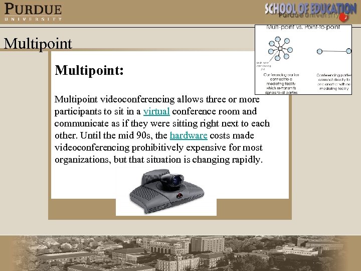 Multipoint: Multipoint videoconferencing allows three or more participants to sit in a virtual conference