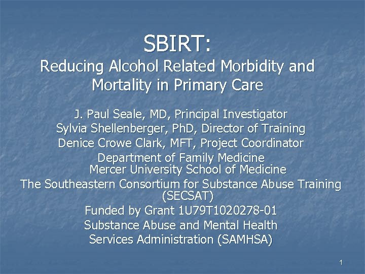 SBIRT: Reducing Alcohol Related Morbidity and Mortality in Primary Care J. Paul Seale, MD,