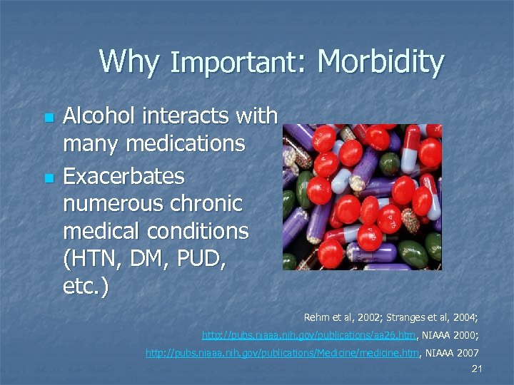 Why Important: Morbidity n n Alcohol interacts with many medications Exacerbates numerous chronic medical