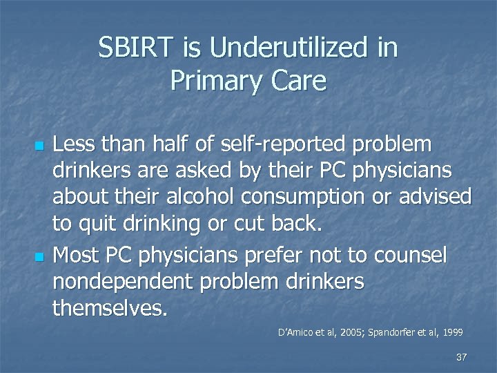 SBIRT is Underutilized in Primary Care n n Less than half of self-reported problem