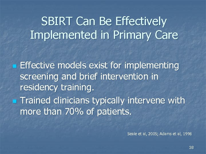 SBIRT Can Be Effectively Implemented in Primary Care n n Effective models exist for