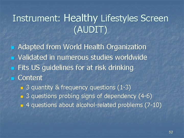 Instrument: Healthy Lifestyles Screen (AUDIT) n n Adapted from World Health Organization Validated in